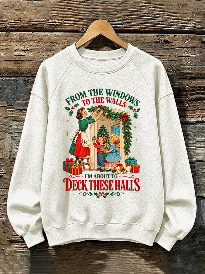 Retro Christmas From Window To The Walls I'm About To Deck These Halls Print Sweatshirt